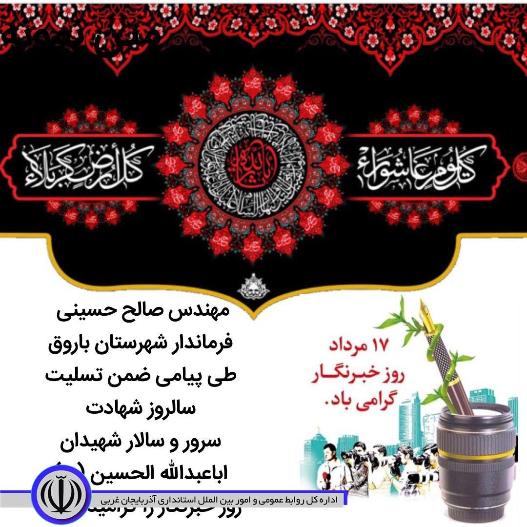 مهندس صالح حسینی فرماندار شهرستان باروق طی پیامی ضمن تسلیت سالروز شهادت سرور و سالار شهیدان اباعبدالله الحسین (ع) روز خبرنگار را گرامیداشت.